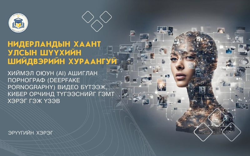 ХИЙМЭЛ ОЮУН (AI) АШИГЛАН ПОРНОГРАФ (DEEPFAKE PORNOGRAPHY) ВИДЕО БҮТЭЭЖ, КИБЕР ОРЧИНД ТҮГЭЭСНИЙГ ГЭМТ ХЭРЭГ ГЭЖ ҮЗЭВ